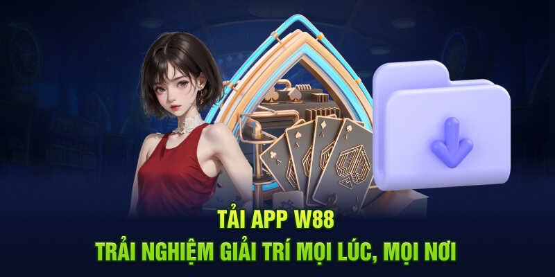 Tải App W88 – Trải Nghiệm Giải Trí Mọi Lúc, Mọi Nơi